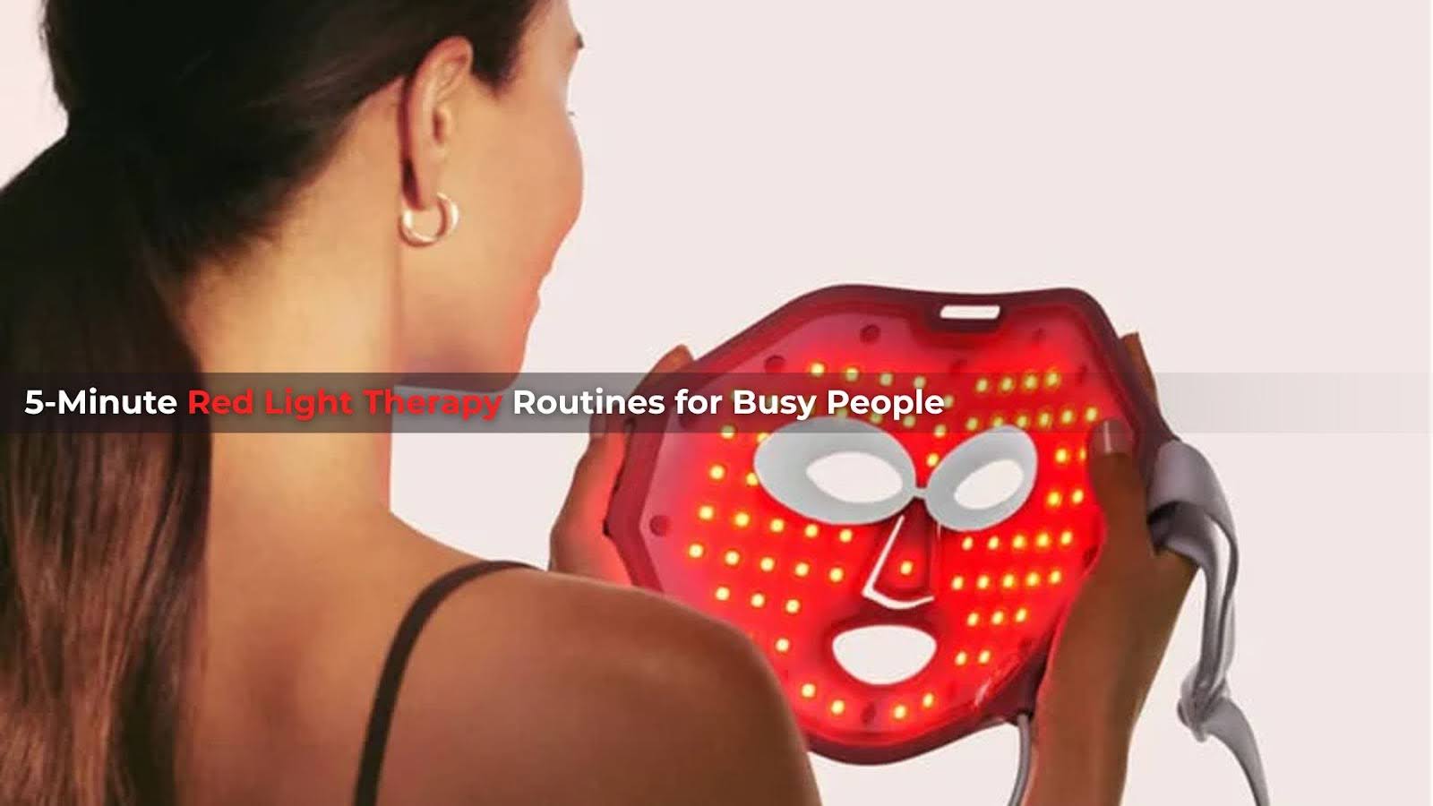 5-Minute Red Light Therapy Routines for Busy People