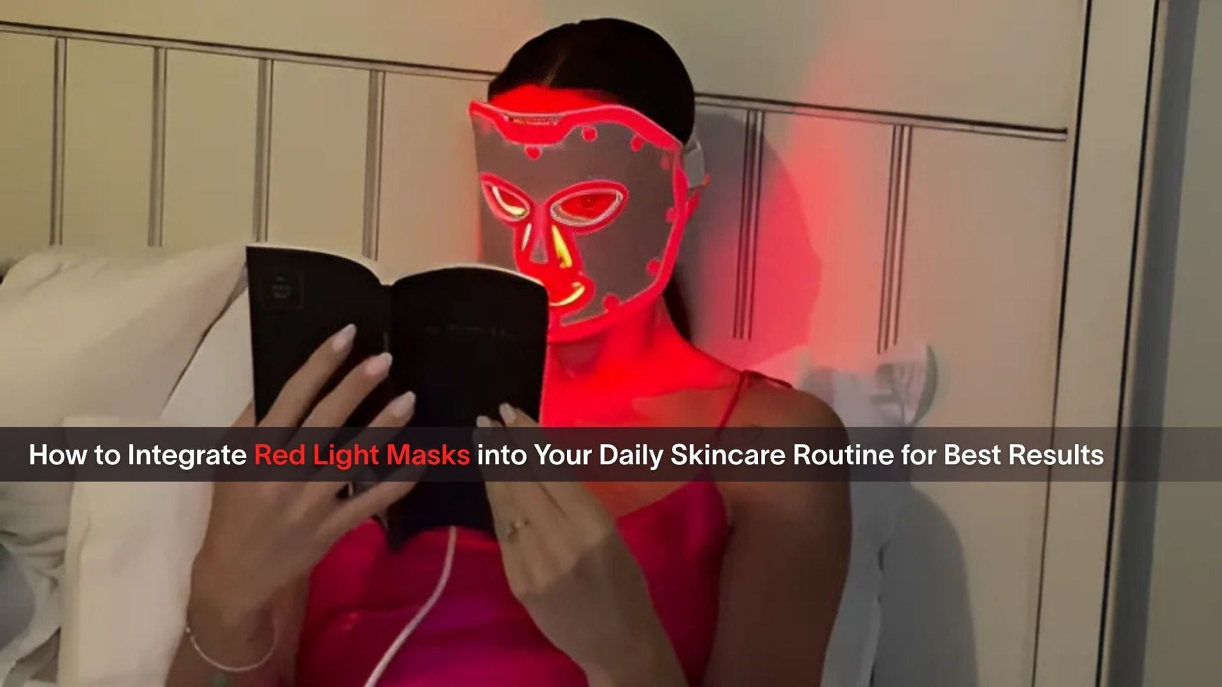 How to Integrate Red Light Masks into Your Daily Skincare Routine for Best Results