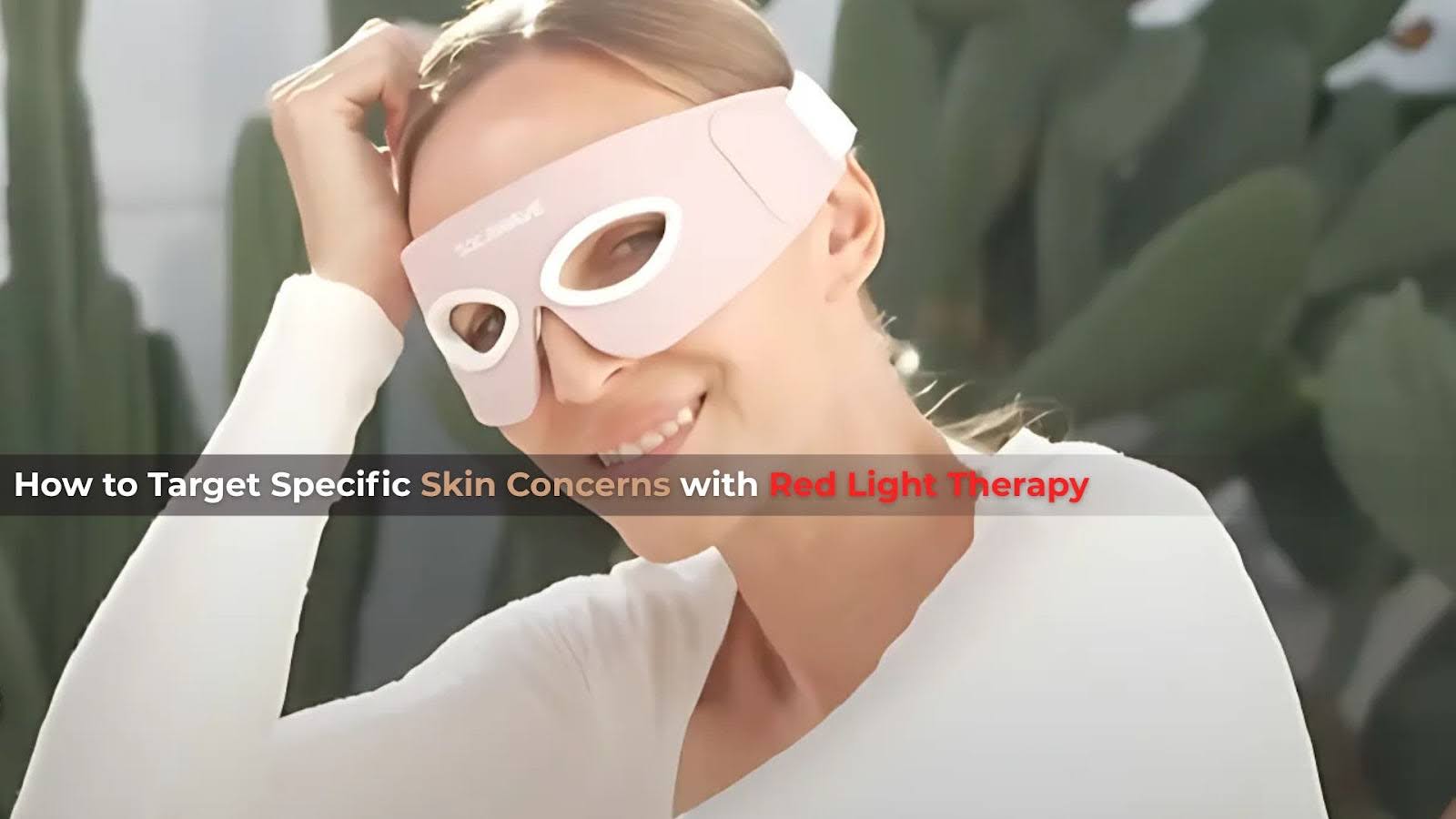 How to Target Specific Skin Concerns with Red Light Therapy