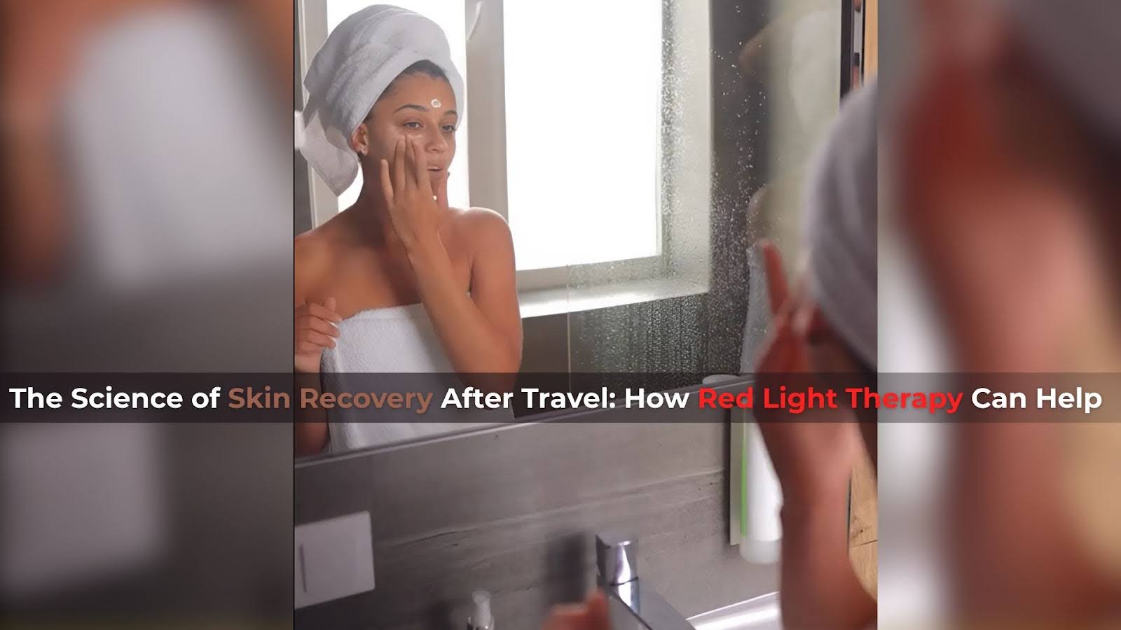 The Science of Skin Recovery After Travel: How Red Light Therapy Can Help